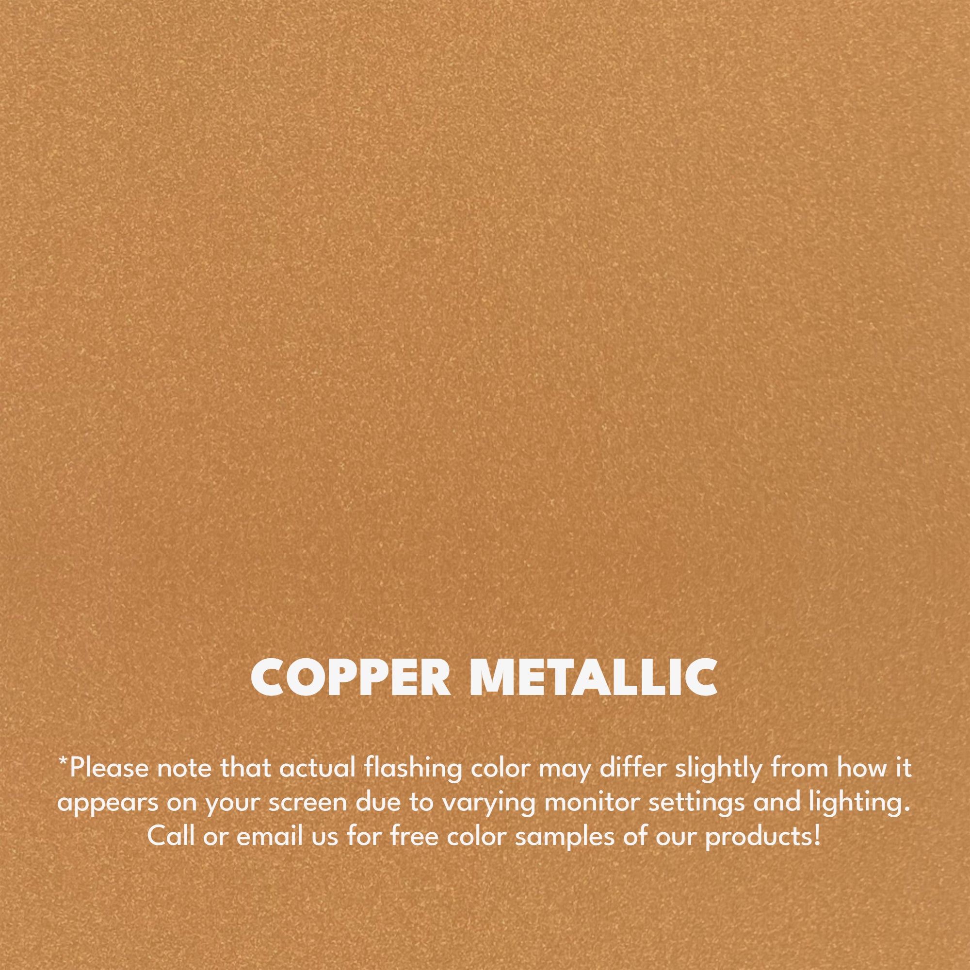 A texture photo of the Smooth Finish Aluminum that reads, "Copper Metallic: Please note that actual flashing color may differ slightly from how it appears on your screen due to varying monitor settings and lighting. Call or email us for free color samples of our products!"