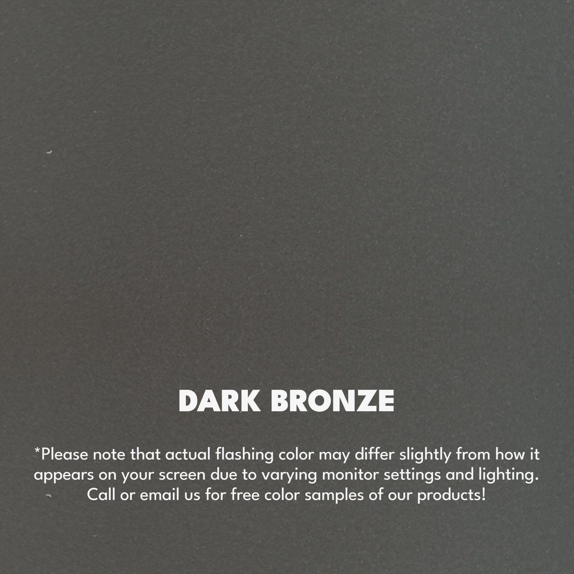 A texture photo of the Smooth Finish Aluminum that reads, "Dark Bronze: Please note that actual flashing color may differ slightly from how it appears on your screen due to varying monitor settings and lighting. Call or email us for free color samples of our products!"